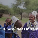 213 Business Ideas in Kenya to Start This Year